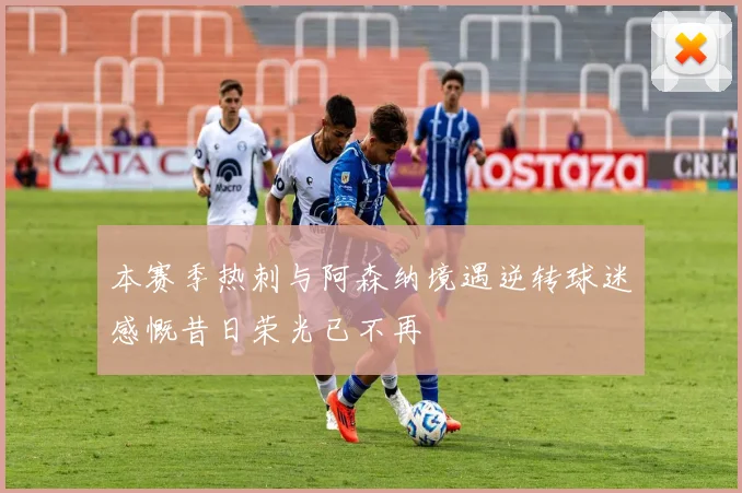 本赛季热刺与阿森纳境遇逆转球迷感慨昔日荣光已不再